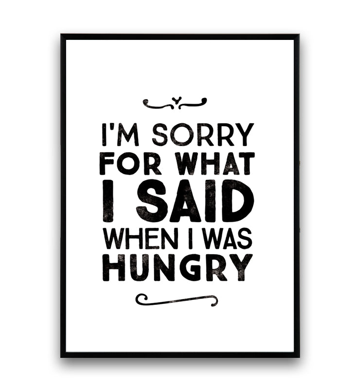 I'm sorry for what I said when I was hungry quote poster - Wallzilladesign