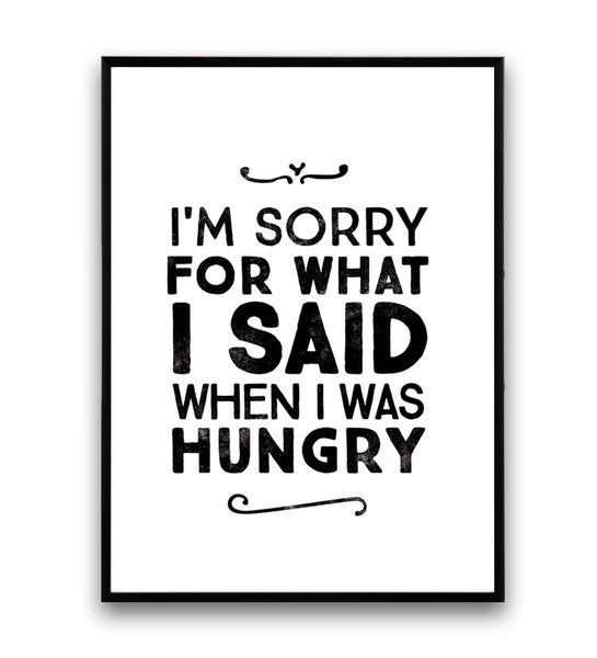 I'm sorry for what I said when I was hungry quote poster - Wallzilladesign